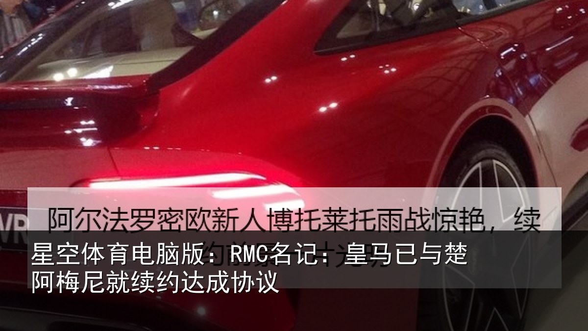 星空体育电脑版:RMC名记:皇马已与楚阿梅尼就续约达成协议